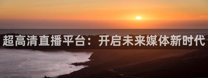 24直播间：超高清直播平台：开启未来媒体新时代